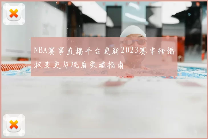 NBA赛事直播平台更新2023赛季转播权变更与观看渠道指南