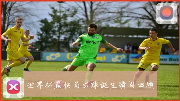 世界杯最快乌龙球诞生瞬间回顾