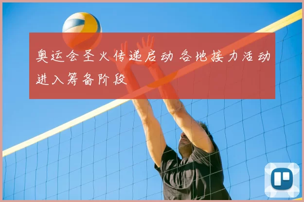 奥运会圣火传递启动 各地接力活动进入筹备阶段
