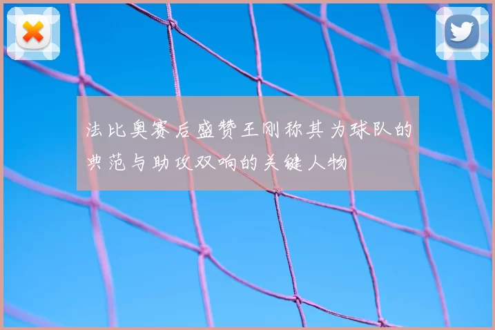 法比奥赛后盛赞王刚称其为球队的典范与助攻双响的关键人物