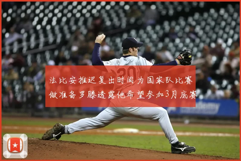 法比安推迟复出时间为国家队比赛做准备罗滕透露他希望参加3月底赛事