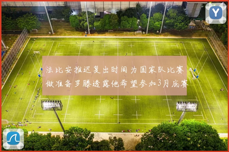 法比安推迟复出时间为国家队比赛做准备罗滕透露他希望参加3月底赛事