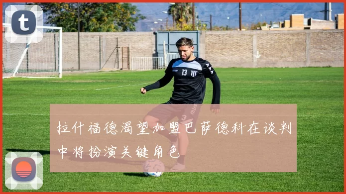 拉什福德渴望加盟巴萨德科在谈判中将扮演关键角色