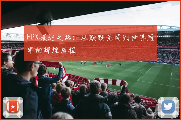 FPX崛起之路:从默默无闻到世界冠军的辉煌历程