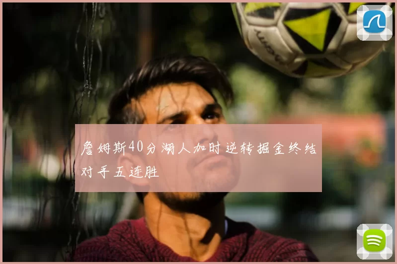 詹姆斯40分湖人加时逆转掘金终结对手五连胜