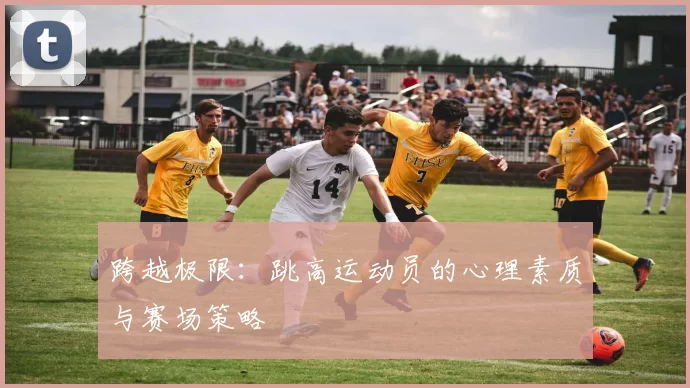 跨越极限：跳高运动员的心理素质与赛场策略