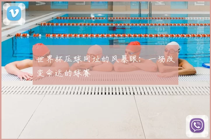 世界杯压球网址的风暴眼:一场改变命运的球赛