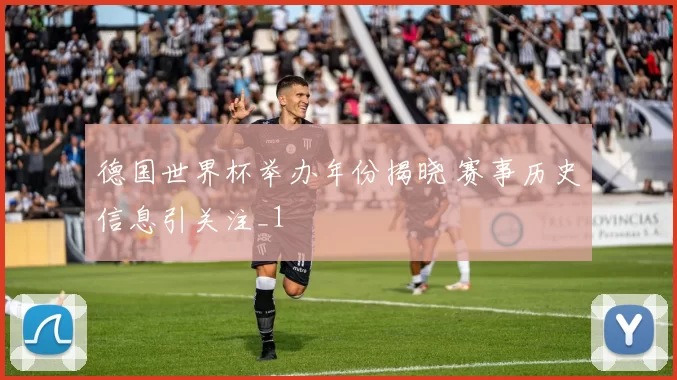 德国世界杯举办年份揭晓 赛事历史信息引关注_1