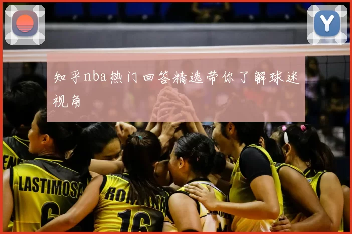 知乎nba热门回答精选带你了解球迷视角