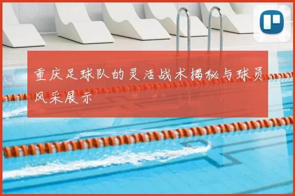 重庆足球队的灵活战术揭秘与球员风采展示