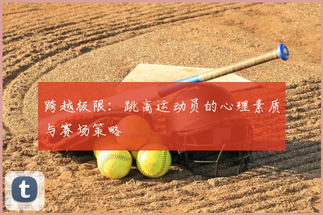 跨越极限:跳高运动员的心理素质与赛场策略