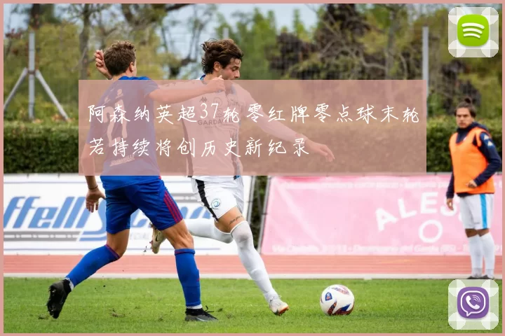 阿森纳英超37轮零红牌零点球末轮若持续将创历史新纪录