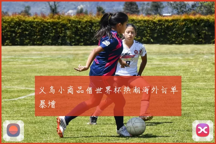 义乌小商品借世界杯热潮海外订单暴增