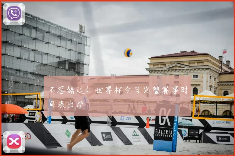 不容错过!世界杯今日完整赛事时间表出炉