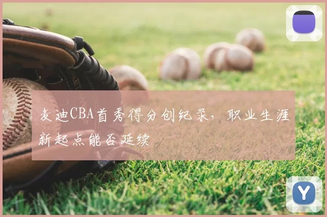麦迪CBA首秀得分创纪录,职业生涯新起点能否延续