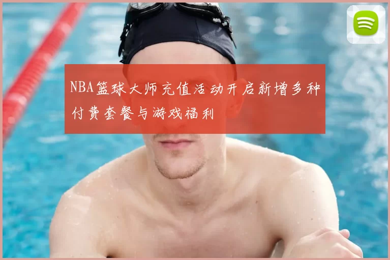 NBA篮球大师充值活动开启新增多种付费套餐与游戏福利