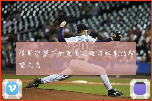 绿军守望下的康复之路与归来的希望之光
