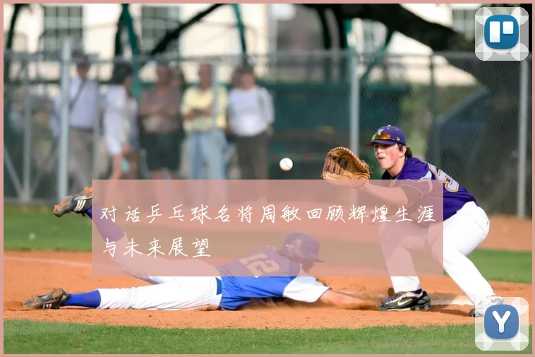 对话乒乓球名将周敏回顾辉煌生涯与未来展望