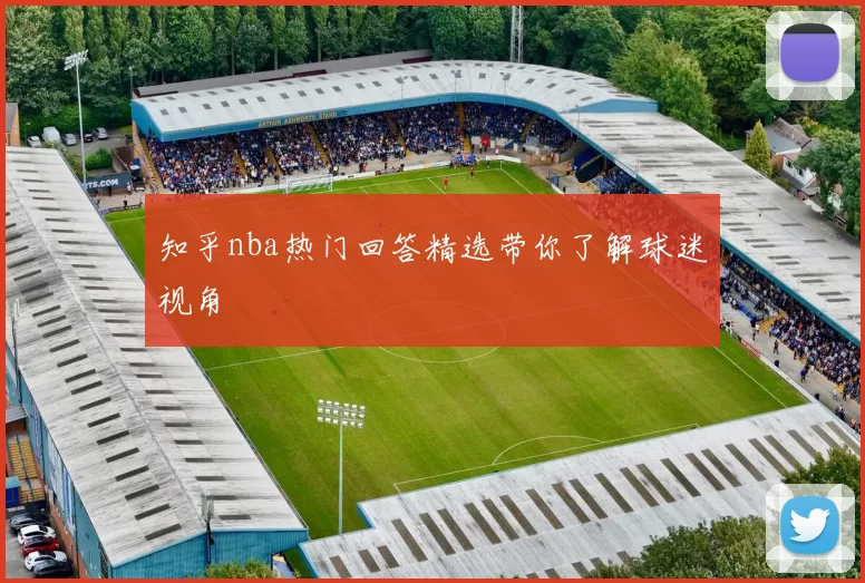 知乎nba热门回答精选带你了解球迷视角