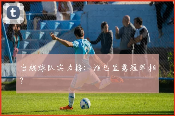 出线球队实力榜：谁已显露冠军相？
