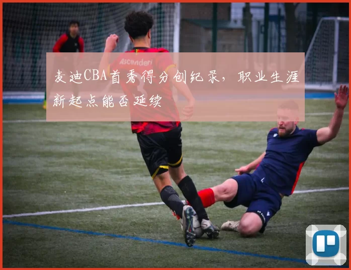 麦迪CBA首秀得分创纪录，职业生涯新起点能否延续