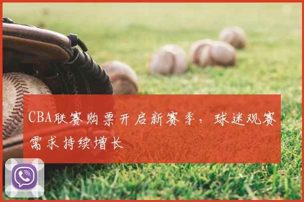 CBA联赛购票开启新赛季，球迷观赛需求持续增长