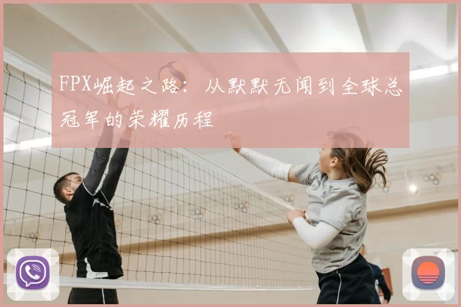 FPX崛起之路：从默默无闻到全球总冠军的荣耀历程